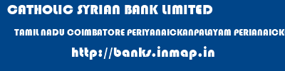 CATHOLIC SYRIAN BANK LIMITED  TAMIL NADU COIMBATORE PERIYANAICKANPALAYAM PERIANAICKENPALAYAM  banks information 